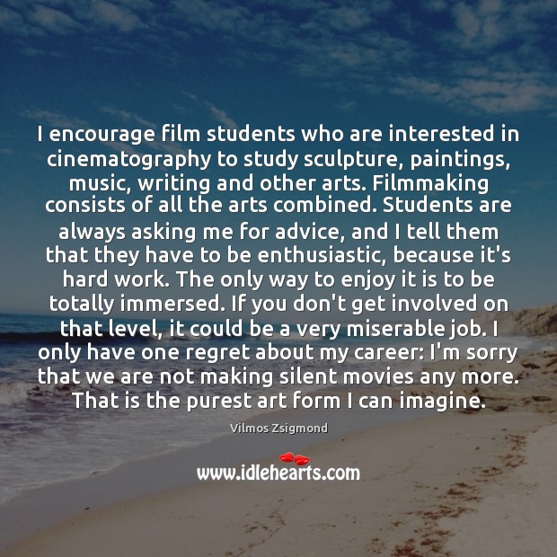 I encourage film students who are interested in cinematography to study sculpture, Vilmos Zsigmond Picture Quote