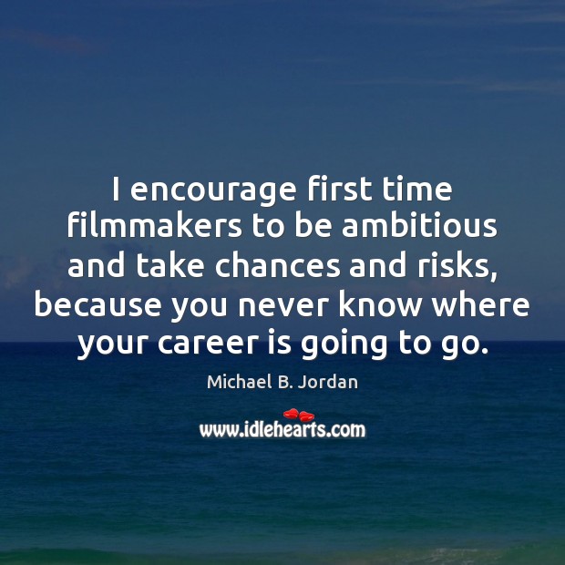 I encourage first time filmmakers to be ambitious and take chances and Michael B. Jordan Picture Quote