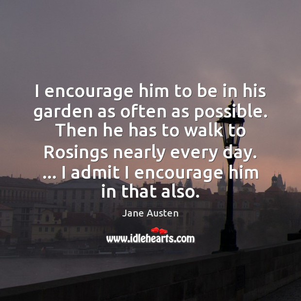 I encourage him to be in his garden as often as possible. Image