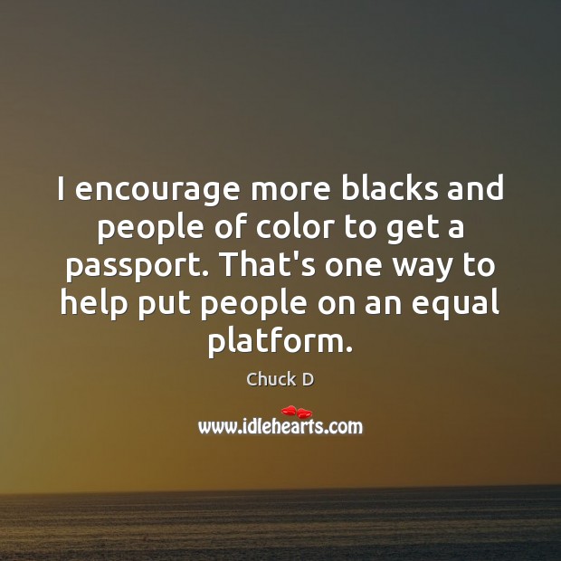 I encourage more blacks and people of color to get a passport. Chuck D Picture Quote
