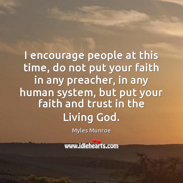 I encourage people at this time, do not put your faith in Myles Munroe Picture Quote