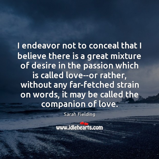 I endeavor not to conceal that I believe there is a great Passion Quotes Image
