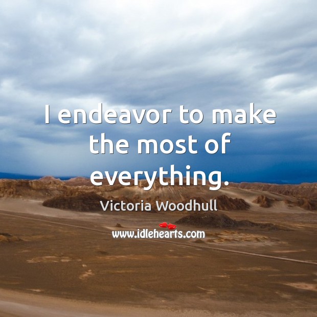 I endeavor to make the most of everything. Victoria Woodhull Picture Quote