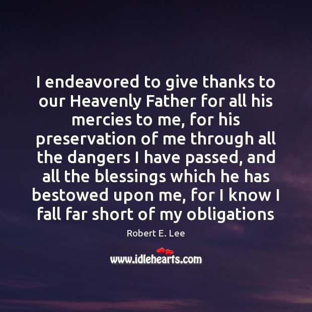 I endeavored to give thanks to our Heavenly Father for all his Robert E. Lee Picture Quote