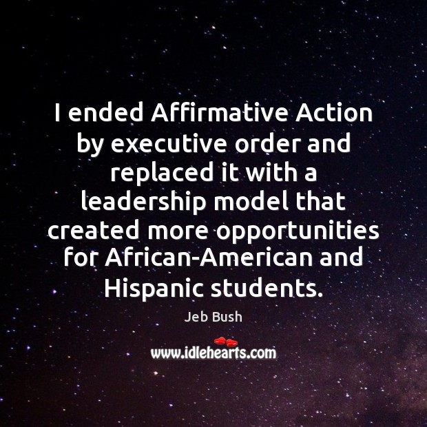 I ended Affirmative Action by executive order and replaced it with a Image