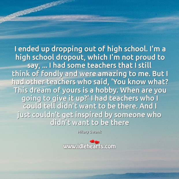 I ended up dropping out of high school. I’m a high school Image