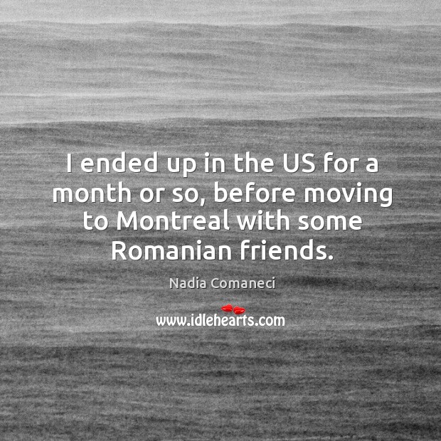 I ended up in the us for a month or so, before moving to montreal with some romanian friends. Nadia Comaneci Picture Quote