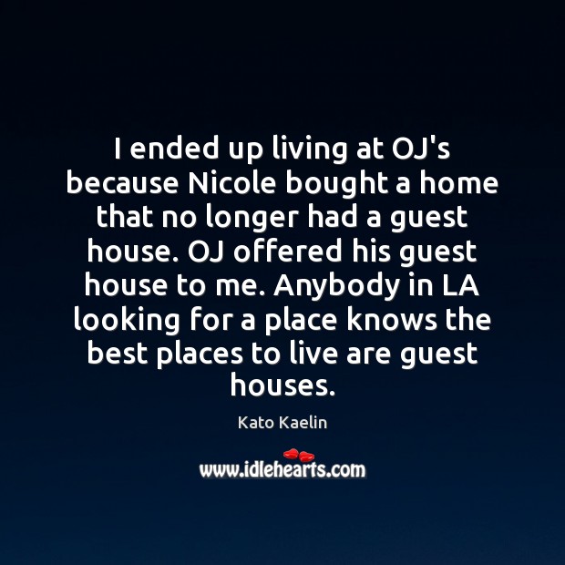 I ended up living at OJ’s because Nicole bought a home that Kato Kaelin Picture Quote