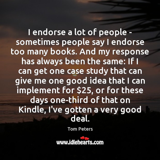 I endorse a lot of people – sometimes people say I endorse Tom Peters Picture Quote