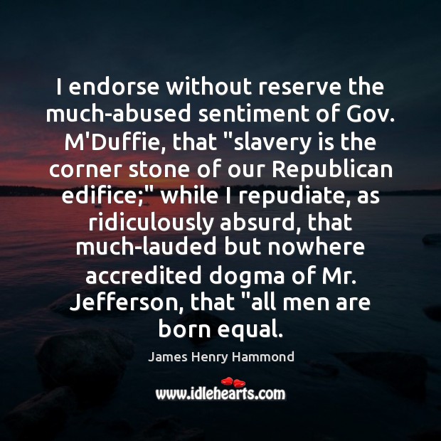 I endorse without reserve the much-abused sentiment of Gov. M’Duffie, that “slavery 