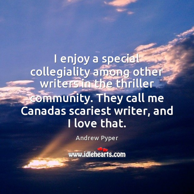I enjoy a special collegiality among other writers in the thriller community. Andrew Pyper Picture Quote