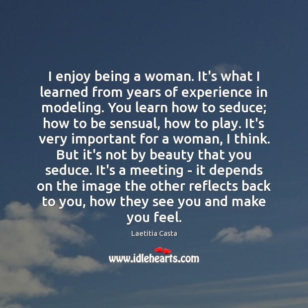 I enjoy being a woman. It’s what I learned from years of Laetitia Casta Picture Quote