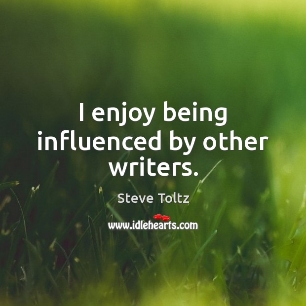 I enjoy being influenced by other writers. Steve Toltz Picture Quote