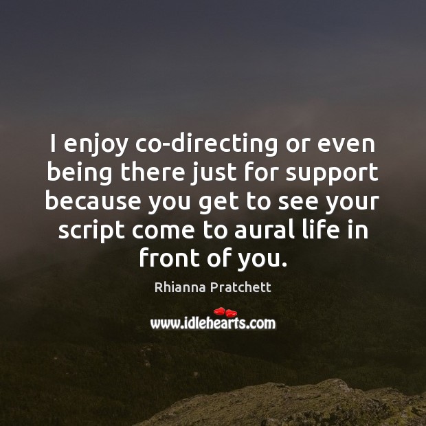 I enjoy co-directing or even being there just for support because you Rhianna Pratchett Picture Quote