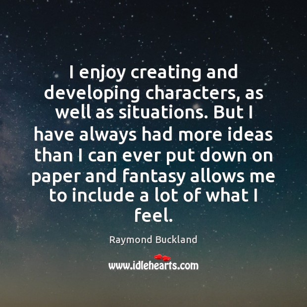 I enjoy creating and developing characters, as well as situations. But I Raymond Buckland Picture Quote