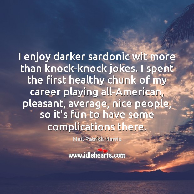 I enjoy darker sardonic wit more than knock-knock jokes. I spent the Neil Patrick Harris Picture Quote