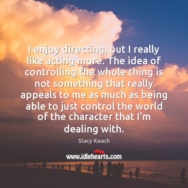 I enjoy directing, but I really like acting more. The idea of Stacy Keach Picture Quote