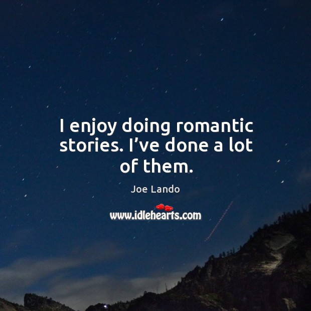 I enjoy doing romantic stories. I’ve done a lot of them. Image