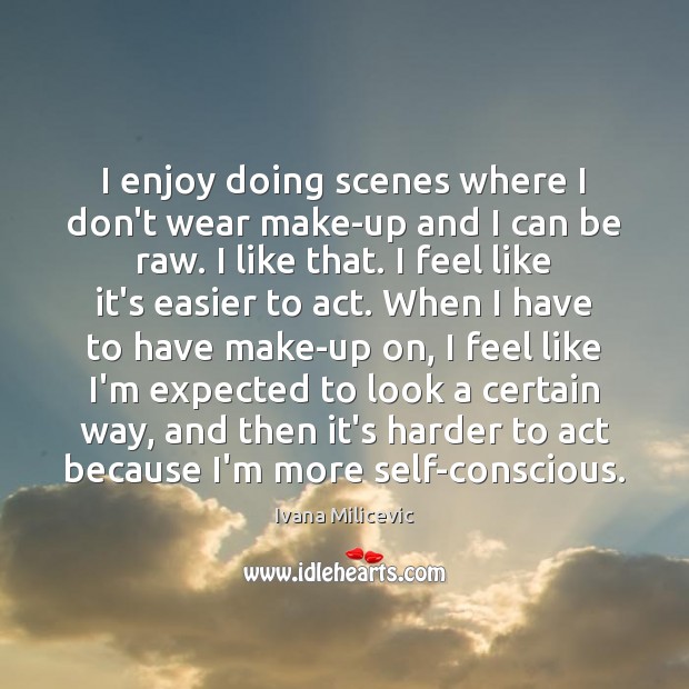 I enjoy doing scenes where I don’t wear make-up and I can Ivana Milicevic Picture Quote