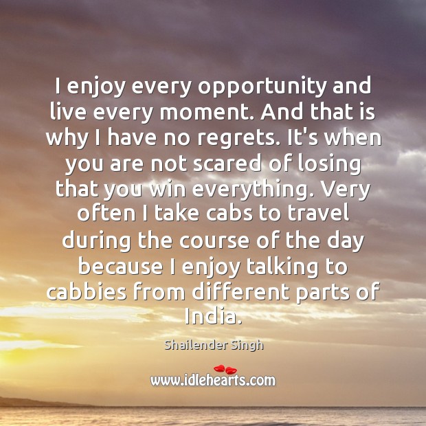 I enjoy every opportunity and live every moment. And that is why Shailender Singh Picture Quote