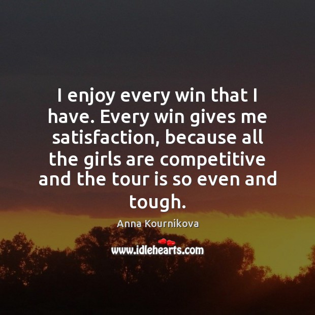 I enjoy every win that I have. Every win gives me satisfaction, Anna Kournikova Picture Quote
