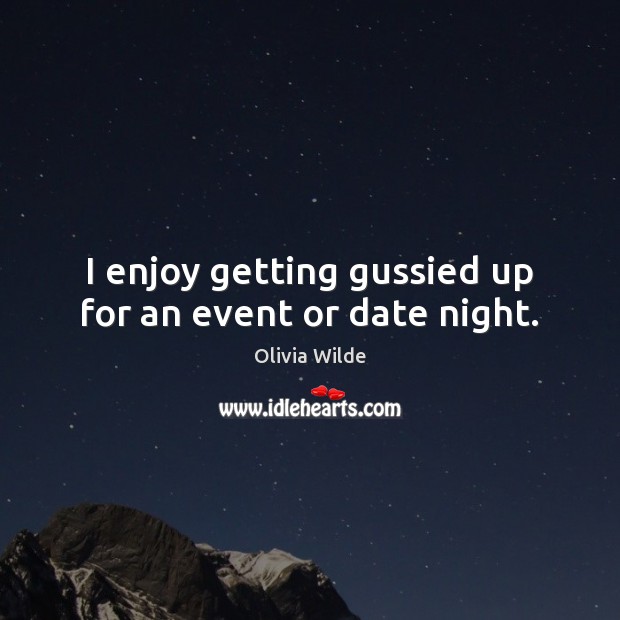 I enjoy getting gussied up for an event or date night. Olivia Wilde Picture Quote