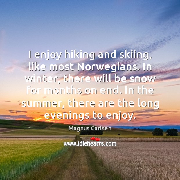 I enjoy hiking and skiing, like most Norwegians. In winter, there will Magnus Carlsen Picture Quote