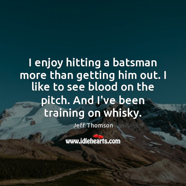 I enjoy hitting a batsman more than getting him out. I like Jeff Thomson Picture Quote