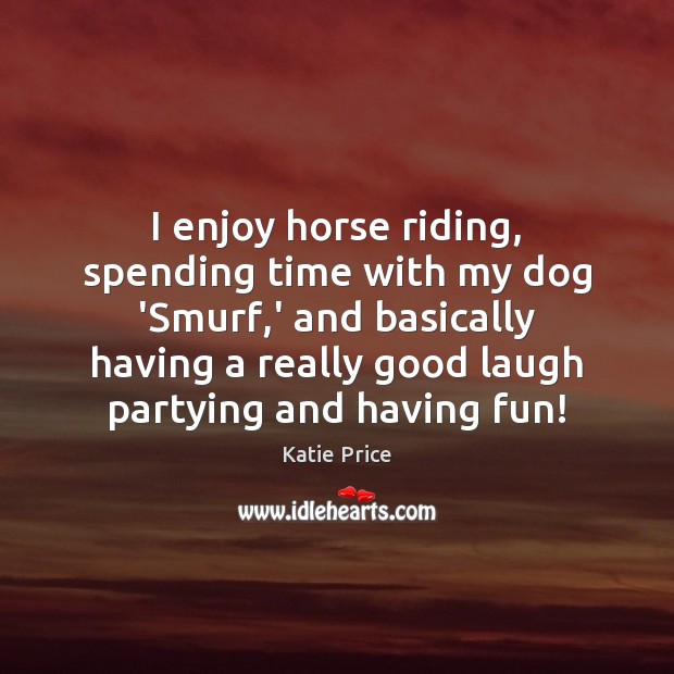 I enjoy horse riding, spending time with my dog ‘Smurf,’ and Image