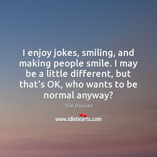 I enjoy jokes, smiling, and making people smile. I may be a Image