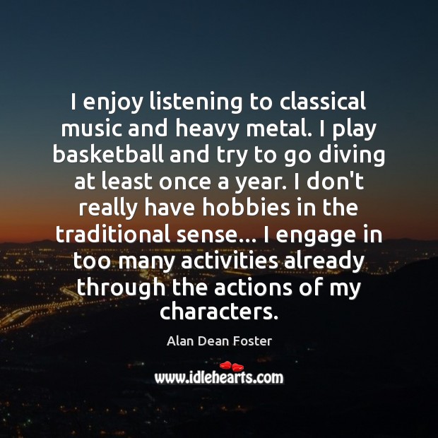 I enjoy listening to classical music and heavy metal. I play basketball Image