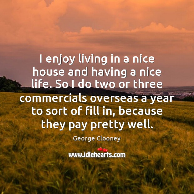 I enjoy living in a nice house and having a nice life. Image