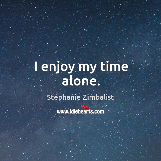 I enjoy my time alone. Stephanie Zimbalist Picture Quote