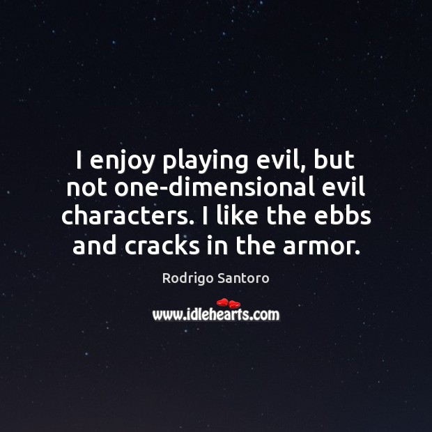 I enjoy playing evil, but not one-dimensional evil characters. I like the Rodrigo Santoro Picture Quote
