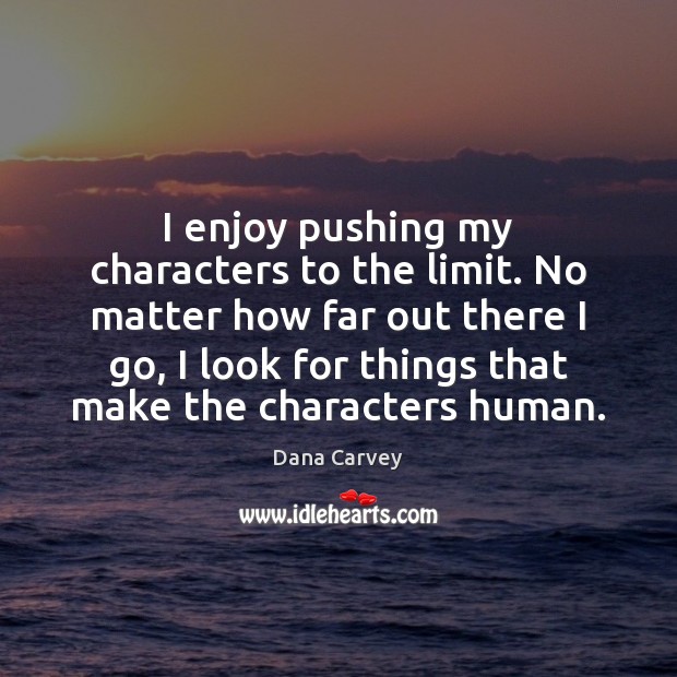 I enjoy pushing my characters to the limit. No matter how far Dana Carvey Picture Quote