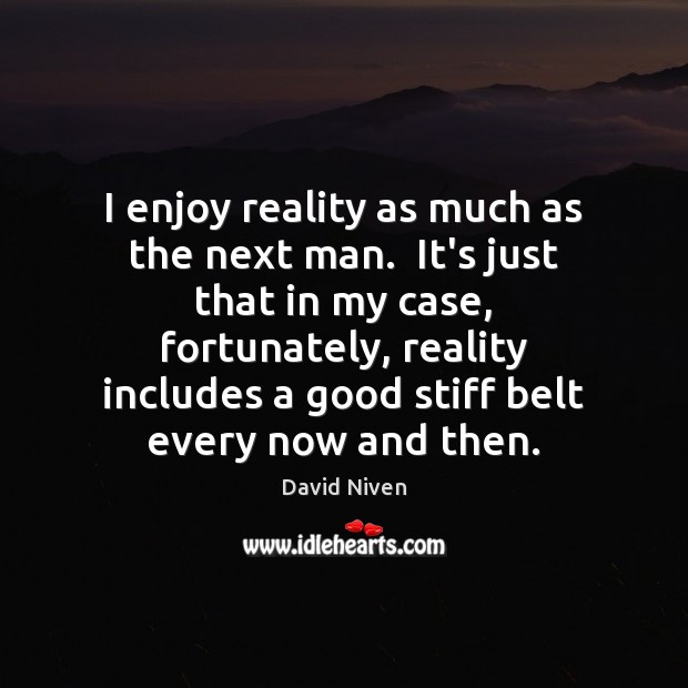 I enjoy reality as much as the next man.  It’s just that Image