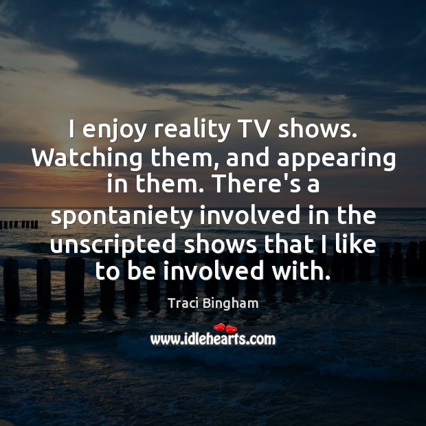 I enjoy reality TV shows. Watching them, and appearing in them. There’s Image