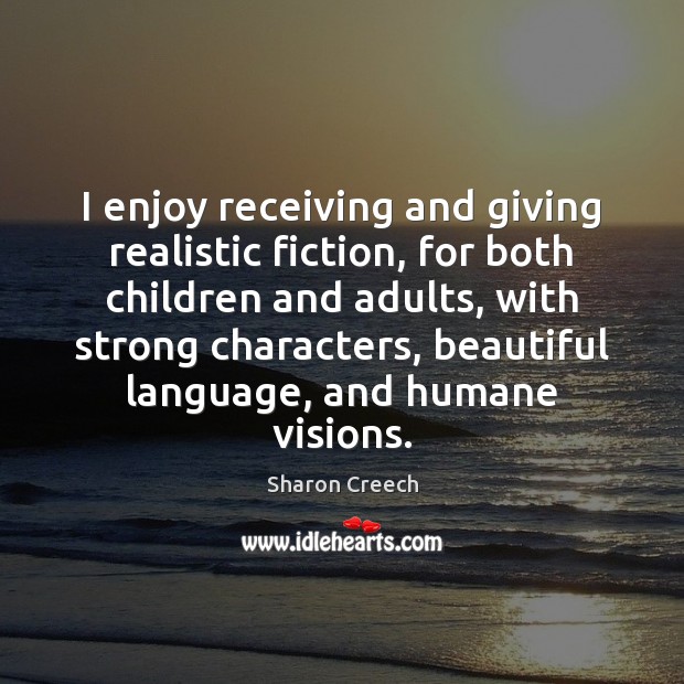 I enjoy receiving and giving realistic fiction, for both children and adults, Sharon Creech Picture Quote