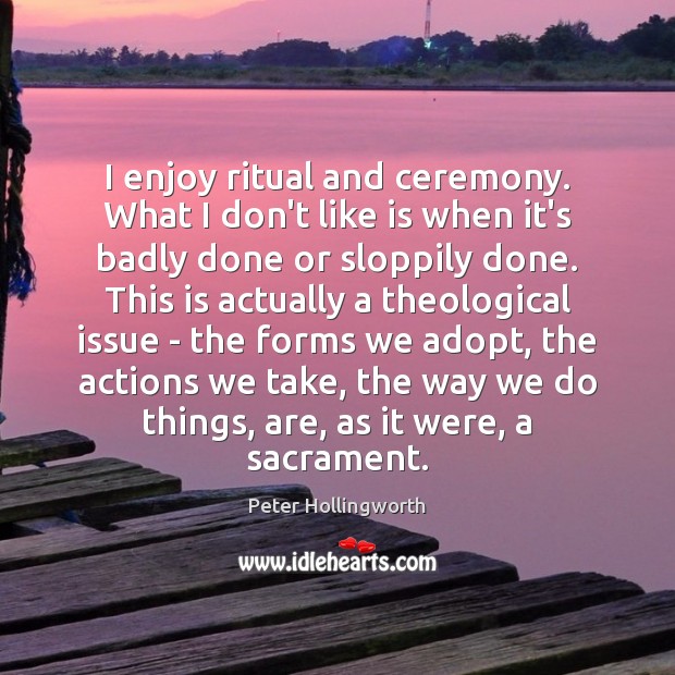 I enjoy ritual and ceremony. What I don’t like is when it’s Peter Hollingworth Picture Quote