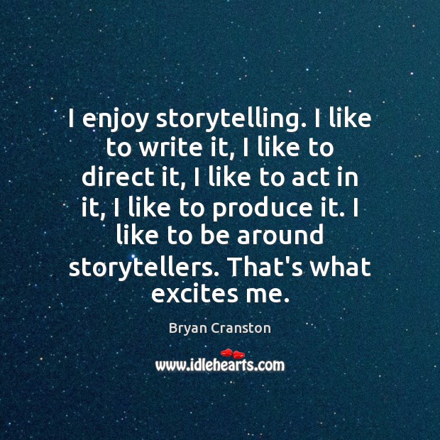 I enjoy storytelling. I like to write it, I like to direct Bryan Cranston Picture Quote