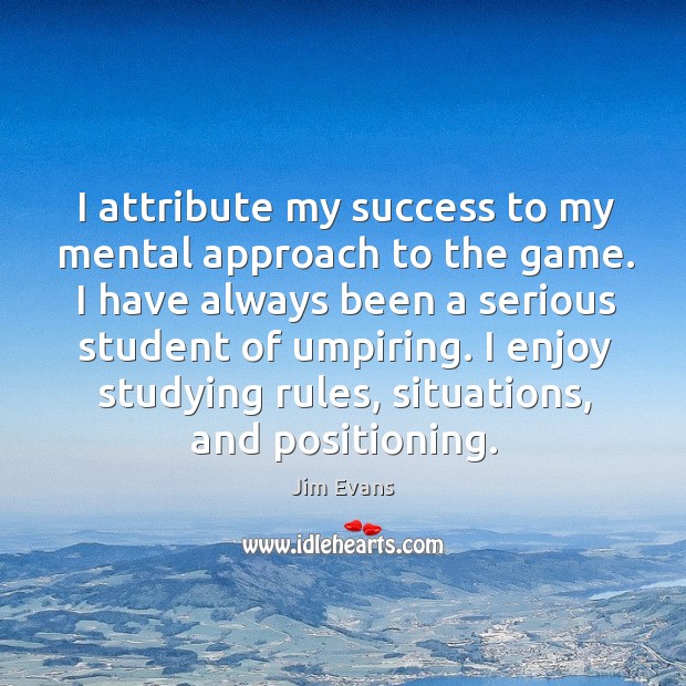 I enjoy studying rules, situations, and positioning. Jim Evans Picture Quote