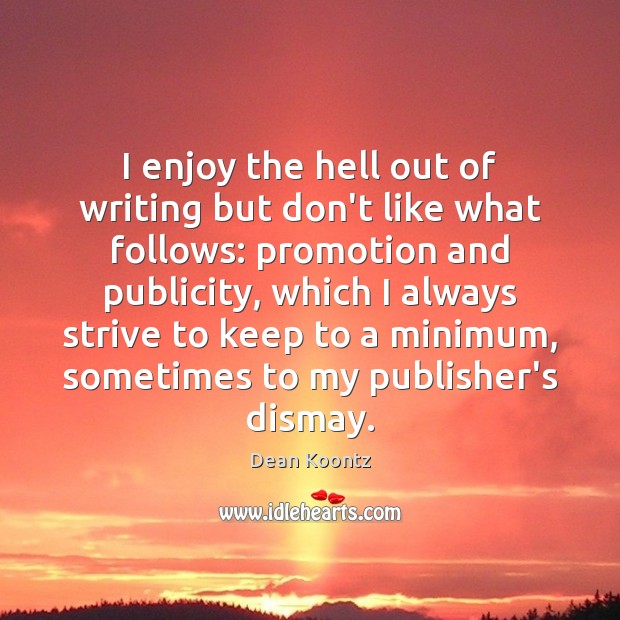 I enjoy the hell out of writing but don’t like what follows: Dean Koontz Picture Quote