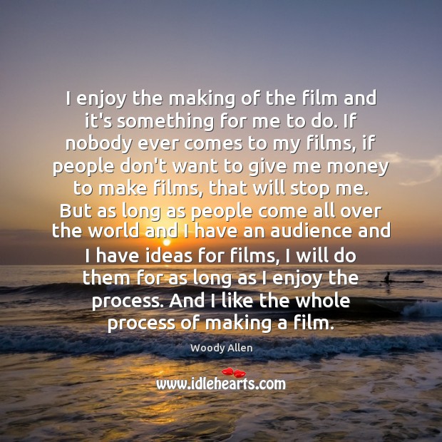 I enjoy the making of the film and it’s something for me Woody Allen Picture Quote