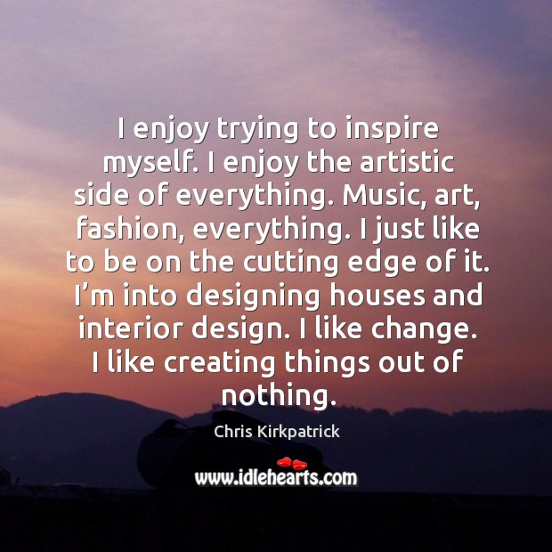 I enjoy trying to inspire myself. I enjoy the artistic side of everything. Design Quotes Image