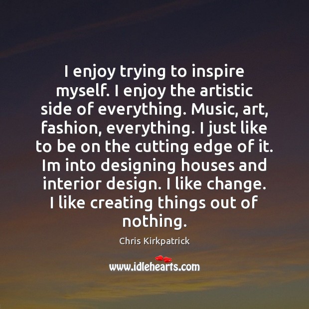 I enjoy trying to inspire myself. I enjoy the artistic side of Design Quotes Image