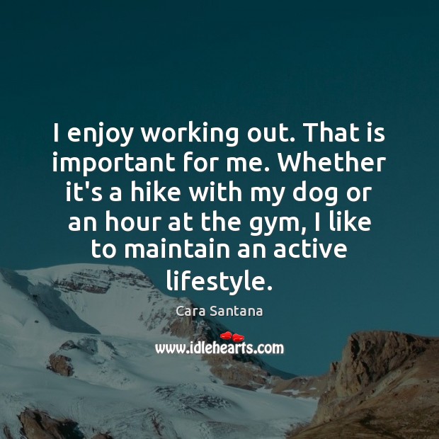 I enjoy working out. That is important for me. Whether it’s a Image