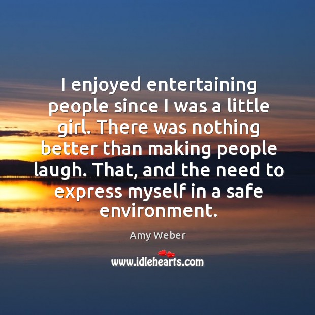 I enjoyed entertaining people since I was a little girl. Amy Weber Picture Quote