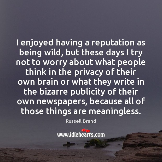 I enjoyed having a reputation as being wild, but these days I Russell Brand Picture Quote