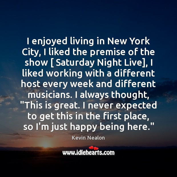 I enjoyed living in New York City, I liked the premise of Kevin Nealon Picture Quote