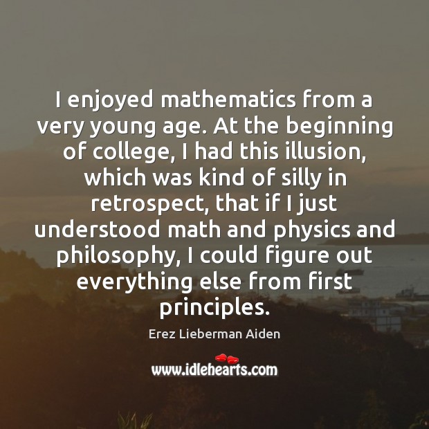 I enjoyed mathematics from a very young age. At the beginning of Erez Lieberman Aiden Picture Quote